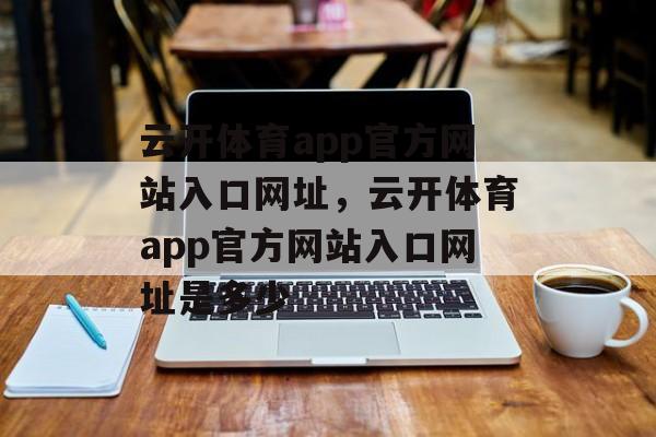 云开体育app官方网站入口网址，云开体育app官方网站入口网址是多少